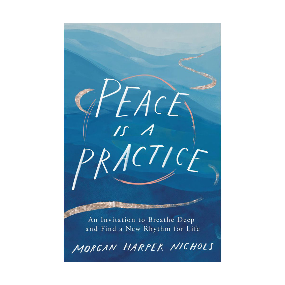 Peace Is a Practice: An Invitation To Breathe Deep and Find a New Rhythm for Life